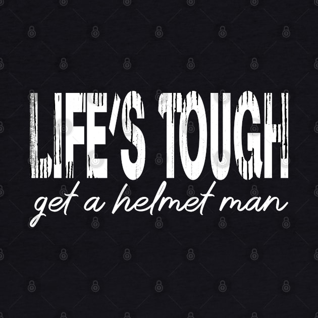 Life’s tough get a helmet, man! - White by PrintSoulDesigns